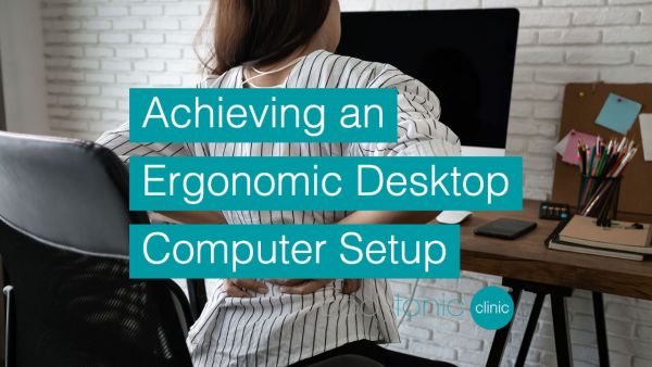 Achieving an Ergonomic Desktop Computer Setup bodytonic clinic SE16 London
