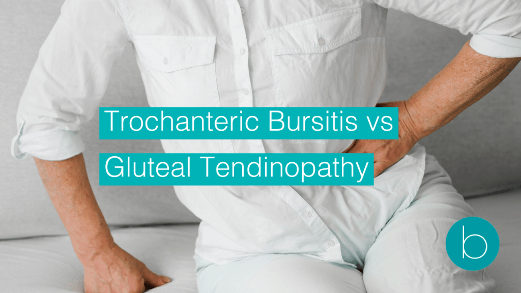 Trochanteric Bursitis vs Gluteal Tendinopathy
