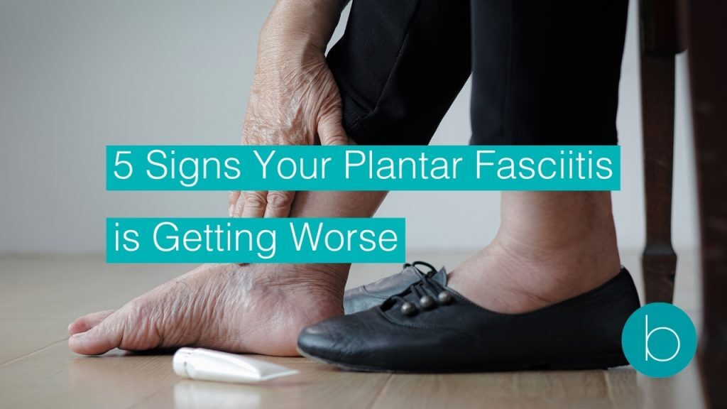 5 signs your plantar fasciitis is getting worse