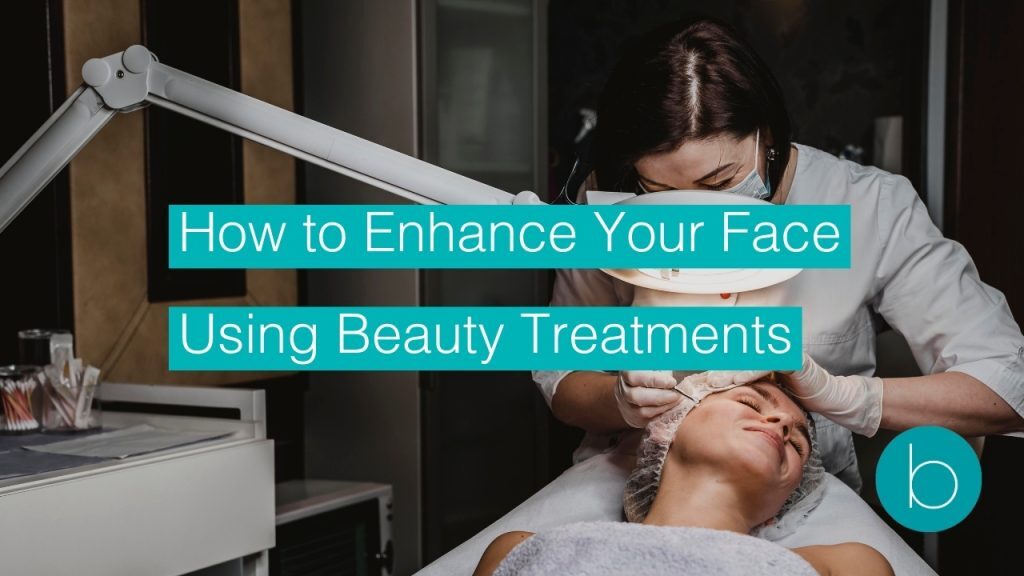 how to enhance your face using beauty treatments
