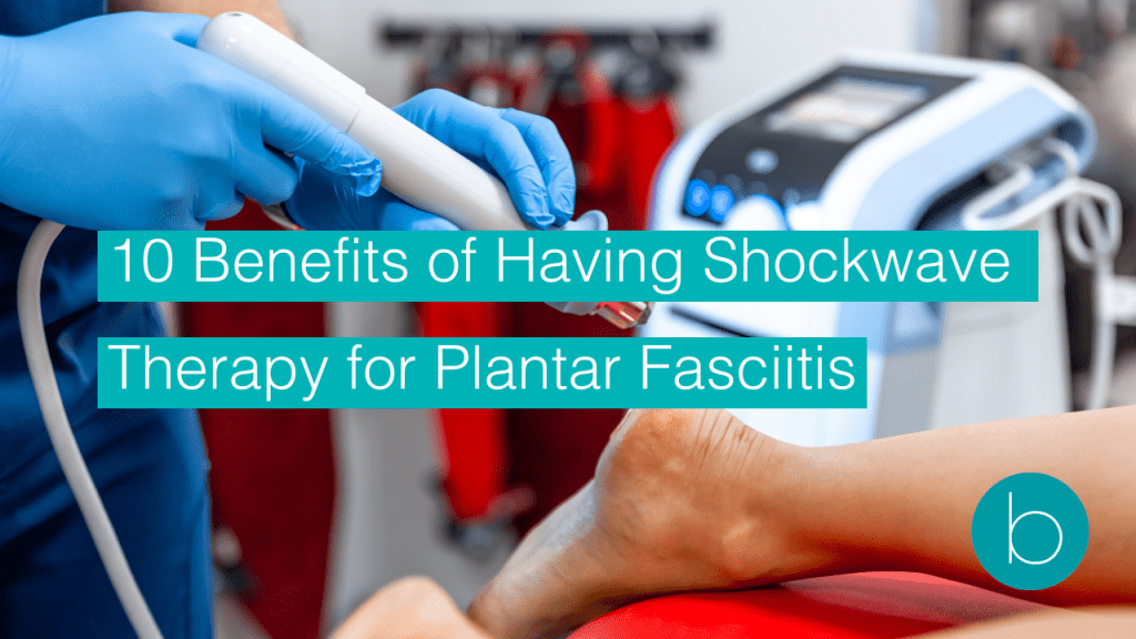 132 10 Benefits of Having Shockwave Therapy for Plantar Fasciitis