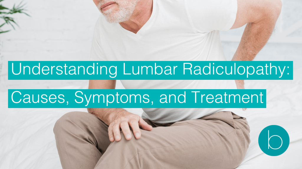 Understanding Lumbar Radiculopathy: Causes, Symptoms, and Treatment